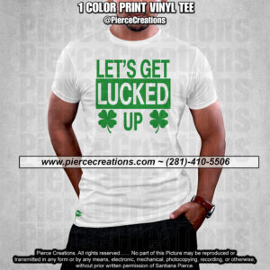 St Patrick Let's Get Lucked Up White Vinyl Tee
